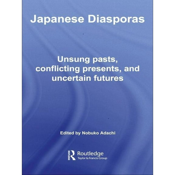 Routledge Studies in Asia's Transformati Japanese Diasporas: Unsung Pasts, Conflicting Presents and Uncertain Futures, (Paperback)