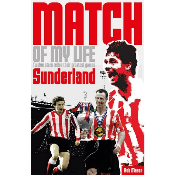 Match of My Life: Sunderland Match of My Life : Legendary Black Cats Relive Their Favourite Games (Paperback)