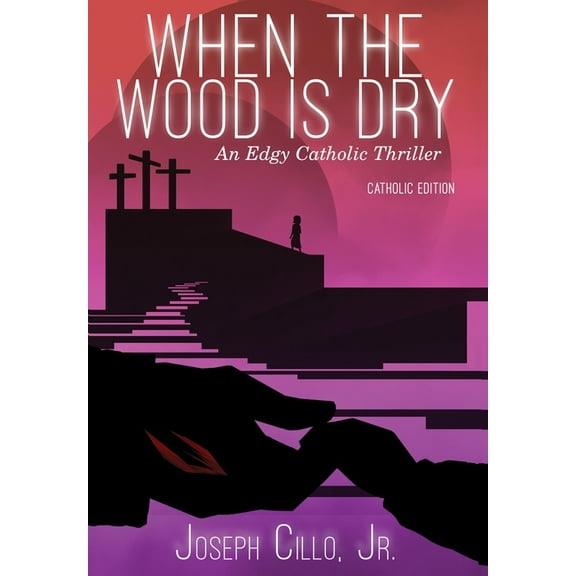 When the Wood Is Dry: An Edgy Catholic Thriller, (Hardcover)