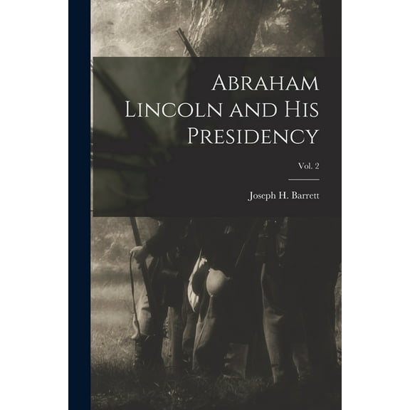 Abraham Lincoln and His Presidency; Vol. 2 (Paperback)