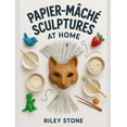 thumbnail image 1 of PAPIER-MACHE SCULPTURES AT HOME: Build Animals, Masks, and Decor with Simple Materials and Strong Finishes, 1 of 2