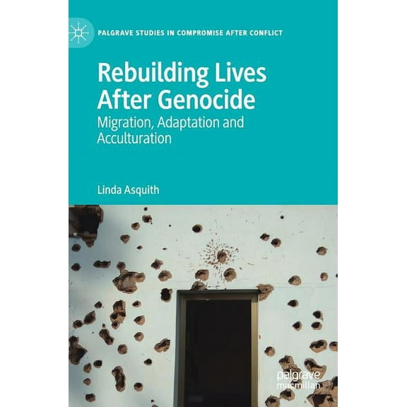 Palgrave Studies in Compromise After Con Rebuilding Lives After Genocide: Migration, Adaptation and Acculturation, (Hardcover)