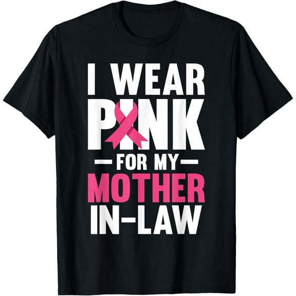 I Wear Pink For My Mother In Law Breast Cancer Awareness T-Shirt Men women T-shirt black, gift. Sizes: S, M,L, XL, 2XL, 3XL, 4XL