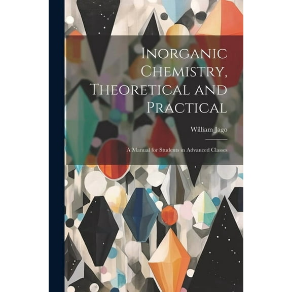 Inorganic Chemistry, Theoretical and Practical: A Manual for Students in Advanced Classes (Paperback)