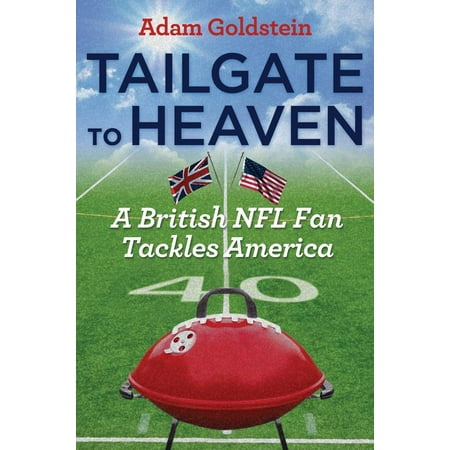Tailgate to Heaven : A British NFL Fan Tackles (Best Tackles In American Football)