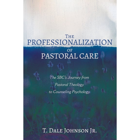The Professionalization of Pastoral Care: The Sbc's Journey from Pastoral Theology to Counseling Psychology, (Hardcover)