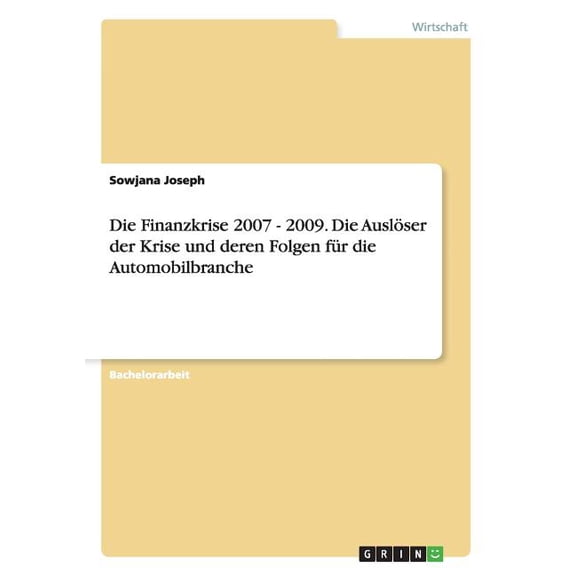 Die Finanzkrise 2007 - 2009. Die Auslöser der Krise und deren Folgen für die Automobilbranche (Paperback)