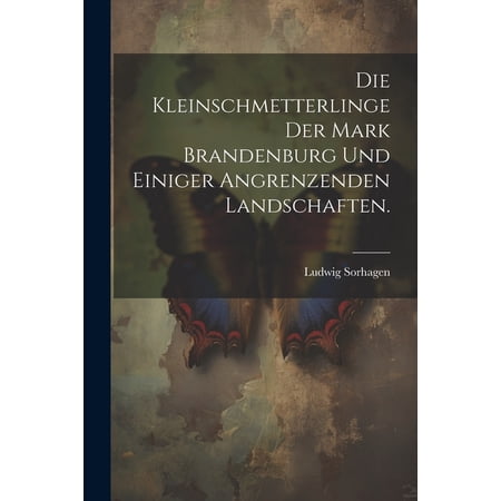 Die Kleinschmetterlinge der Mark Brandenburg und einiger angrenzenden Landschaften. (Paperback)