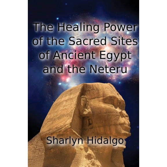The Healing Power of the Sacred Sites of Ancient Egypt and the Neteru, (Paperback)