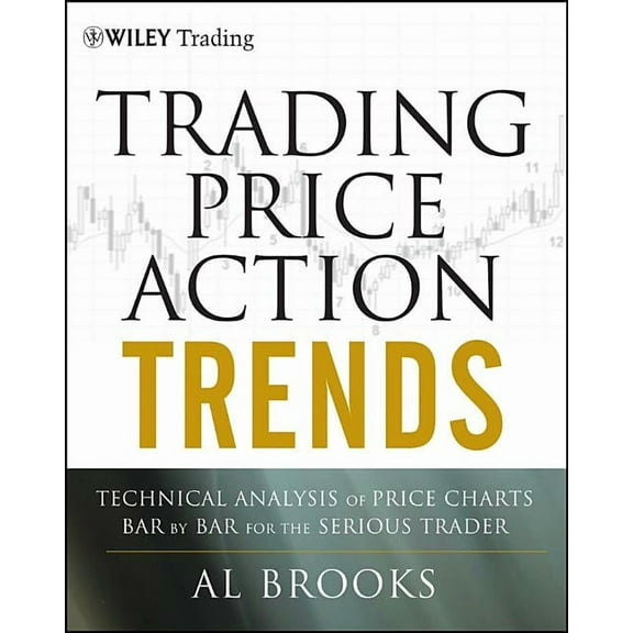 Wiley Trading Trading Price Action Trends: Technical Analysis of Price Charts Bar by Bar for the Serious Trader, Book 540, (Hardcover)
