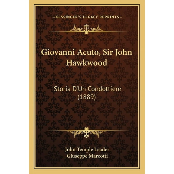 Giovanni Acuto, Sir John Hawkwood : Storia D'Un Condottiere (1889) (Paperback)