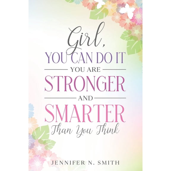 Girl, You Can Do It, You Are Stronger And Smarter Than You Think