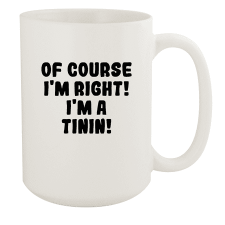 

Of Course I m Right! I m A Tinin! - Ceramic 15oz White Mug White