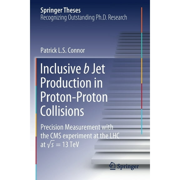 Springer Theses Inclusive B Jet Production in Proton-Proton Collisions: Precision Measurement with the CMS Experiment at the Lhc at W, (Paperback)