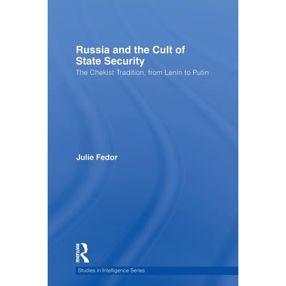 Studies in Intelligence Russia and the Cult of State Security: The Chekist Tradition, From Lenin to Putin, (Paperback)