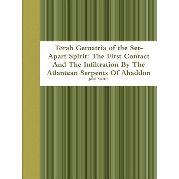 Torah Gematria of the Set-Apart Spirit: The First Contact And The Infiltration By The Atlantean Serpents Of Abaddon, (Paperback)