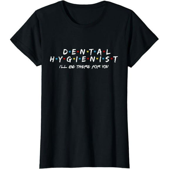 Funny Dental Hygienist Gift I'LL Be There For You, Dentist T-Shirt