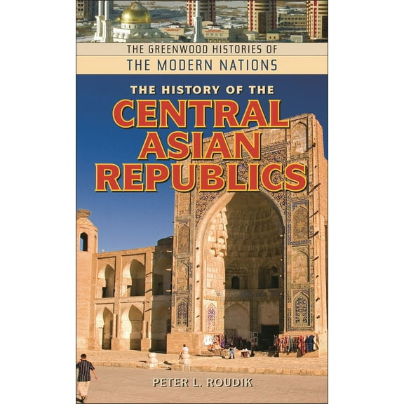 Greenwood Histories of the Modern Nation The History of the Central Asian Republics, (Hardcover)