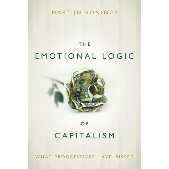 The Emotional Logic of Capitalism: What Progressives Have Missed, (Paperback)