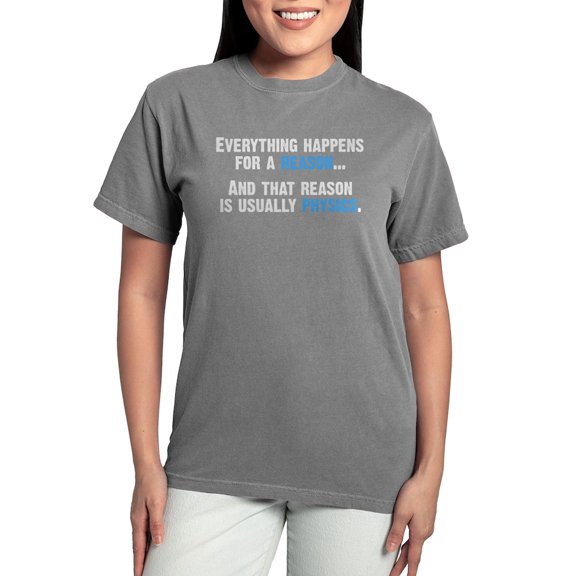 CafePress - Physics Is The Reason T Shirt - Womens Comfort Colors® Shirt