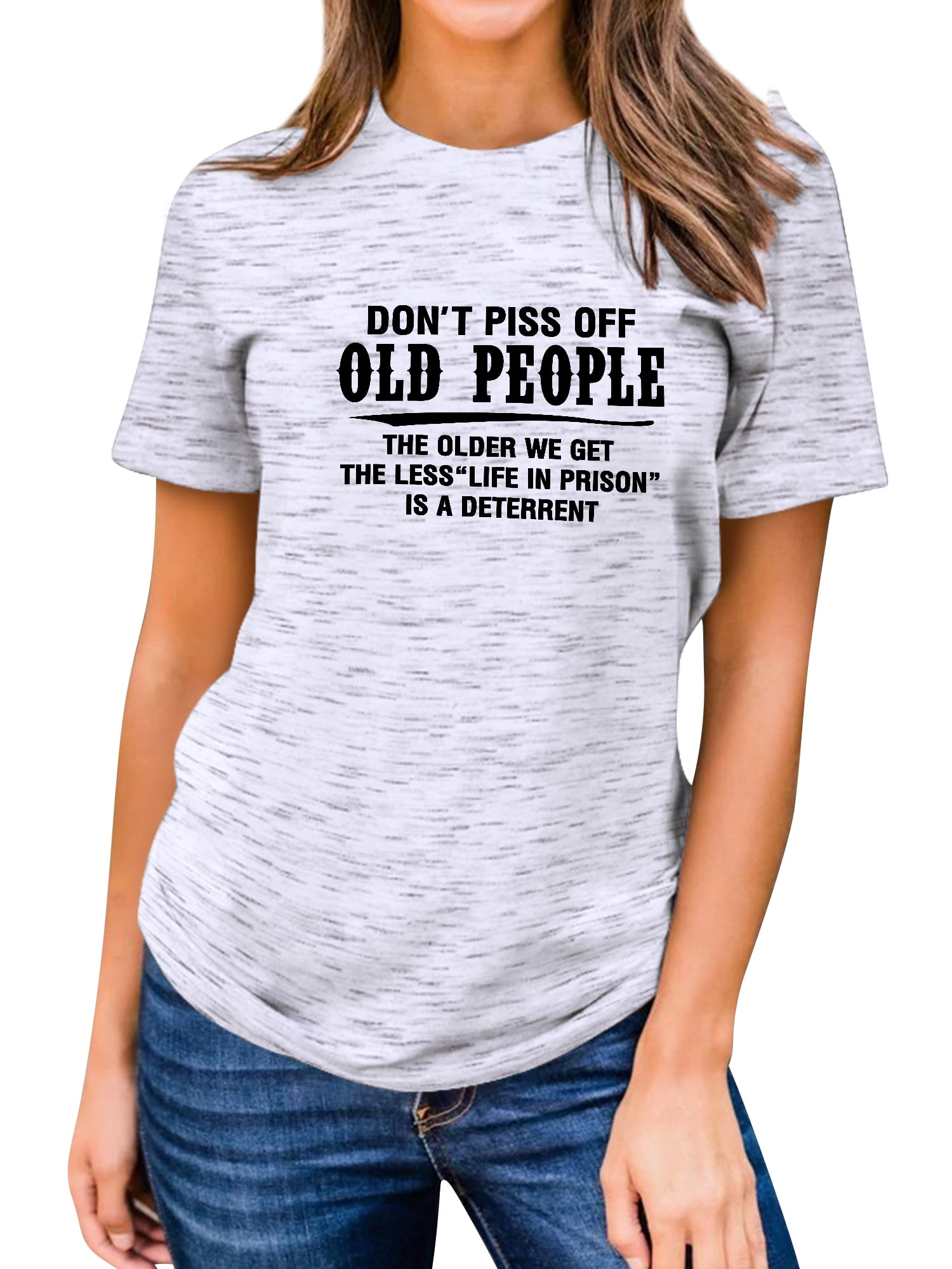 Don't Piss Off Old People The Older We Get The Less Life In Prison Is A Deterrent Shirt Don't Piss Off Old People The Older We Get The Less Life In Prison Is A Deterrent Shirt