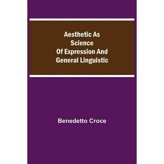 Aesthetic As Science Of Expression And General Linguistic, (Paperback)