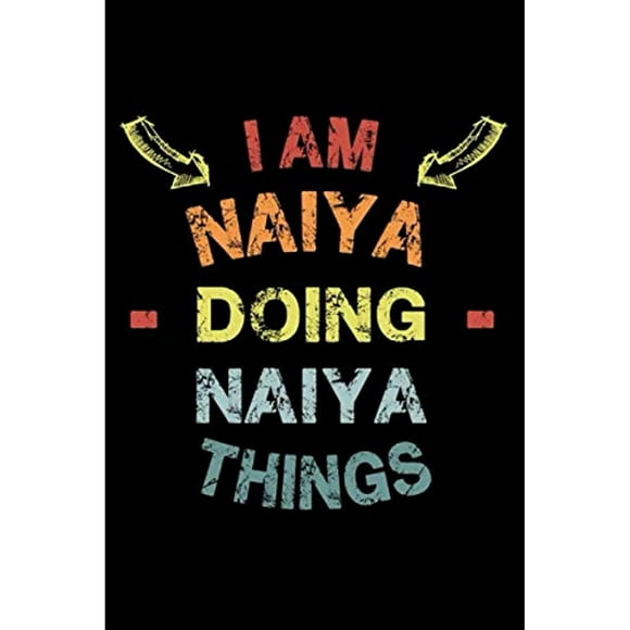 I Am Naiya Doing Naiya Things: Fun & Popular Trendy Personalized Name Notebook | Meme funny gift for men, women and kids | Personal first name make a unique present for Birthday or Christmas