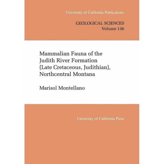 UC Publications in Geological Sciences: Mammalian Fauna of the Judith River Formation (Late Cretaceous, Judithian), Northcentral Montana (Series #136) (Edition 1) (Paperback)