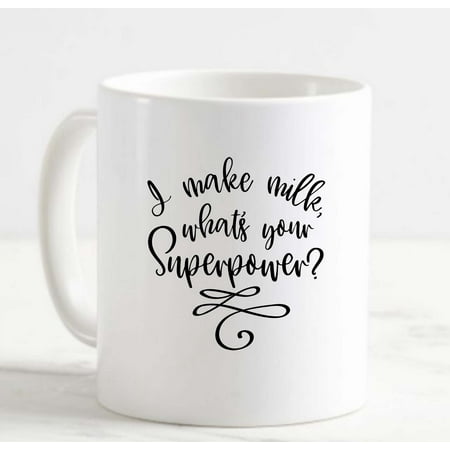 

Coffee Mug I Make Milk Whats Your Superpower Funny Mom Life Newborn White Cup Funny Gifts for work office him her