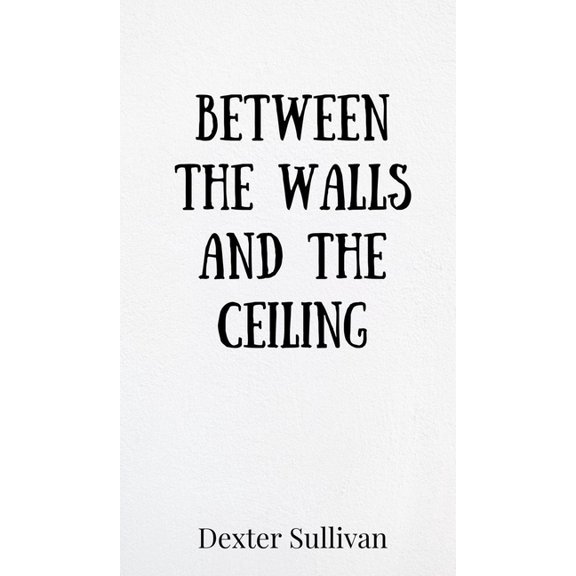 Between the Walls and the Ceiling, (Hardcover)