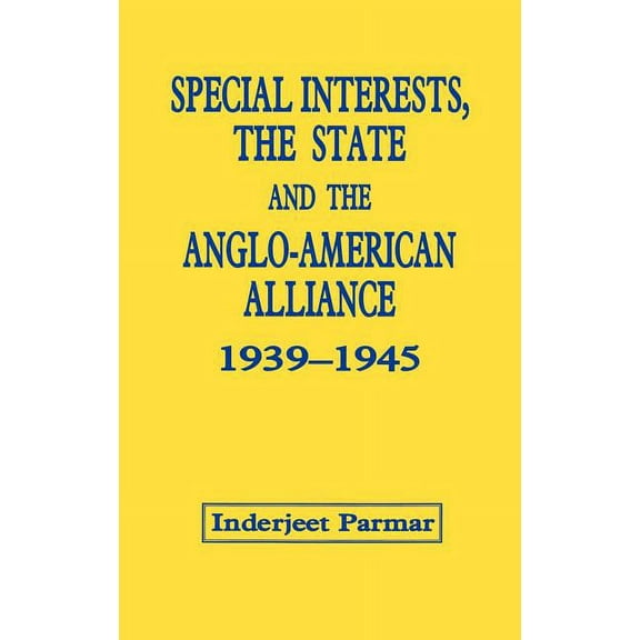 Special Interests, the State and the Anglo-American Alliance, 1939-1945, (Hardcover)
