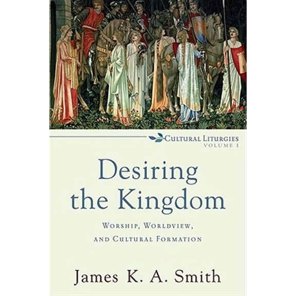 Pre-Owned Desiring the Kingdom: Worship, Worldview, and Cultural Formation (Paperback) 0801035775 9780801035777