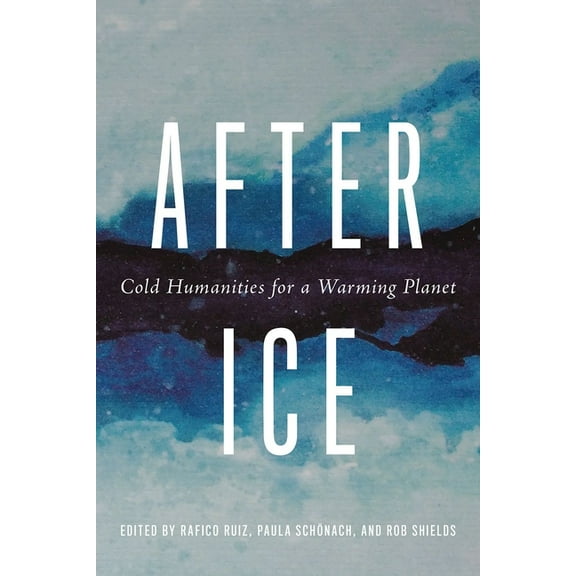 After Ice: Cold Humanities for a Warming Planet, (Paperback)
