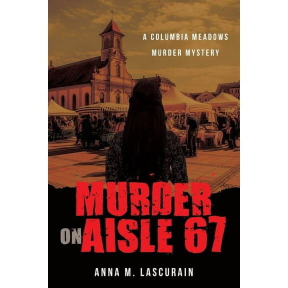 Murder on Aisle 67: A Columbia Meadows Murdery Mystery A Columbia Meadows Murder Mystery Paperback 0982759789 9780982759783 Anna Maria Lascurain