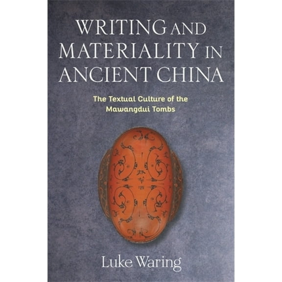 Tang Center Early China Writing and Materiality in Ancient China: The Textual Culture of the Mawangdui Tombs, (Hardcover)
