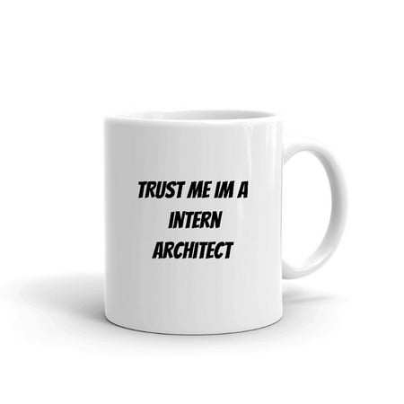 

Trust Me Im A Intern Architect Ceramic Dishwasher And Microwave Safe Mug By Undefined Gifts