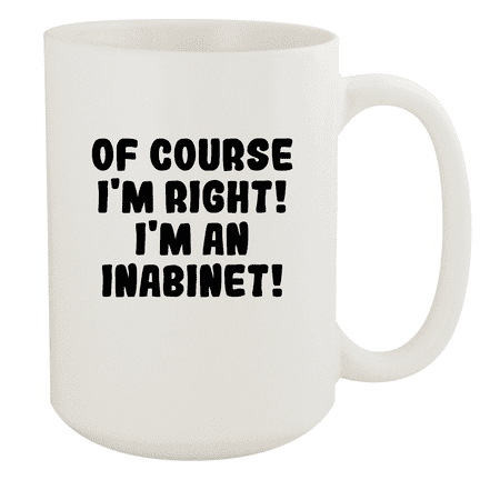 

Of Course I m Right! I m An Inabinet! - Ceramic 15oz White Mug White
