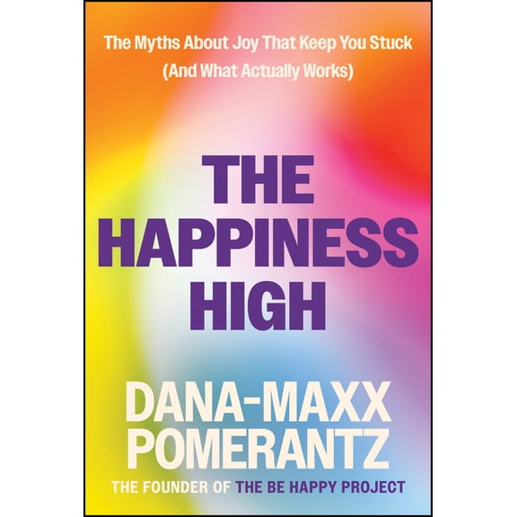 The Happiness High: The Myths about Joy That Keep You Stuck (and What Actually Works), (Hardcover)