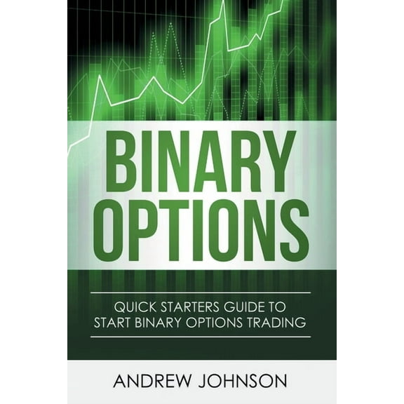 Binary Options: Quick Starters Guide To Binary Options Trading, (Paperback)