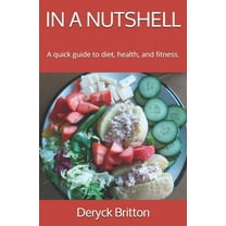 In a Nutshell: A quick guide to diet, health, and fitness., (Paperback)