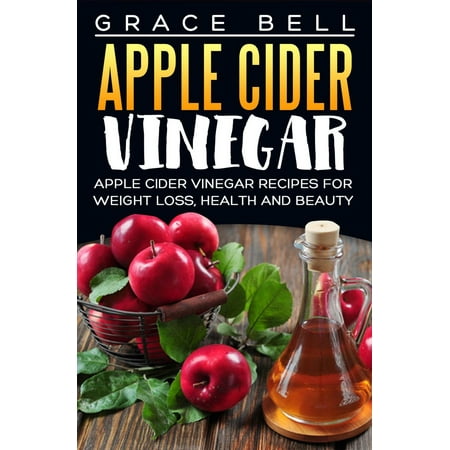Apple Cider Vinegar: Apple Cider Vinegar Recipes for Weight Loss, Health and Beauty - (Best Apple Cider Recipe)