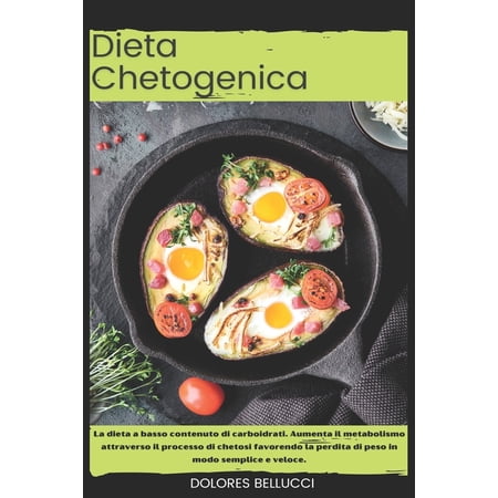 Dieta Chetogenica: La dieta a basso contenuto di carboidrati. Aumenta il metabolismo attraverso il processo di chetosi favorendo la perdita di peso in modo semplice e veloce. (Paperback)