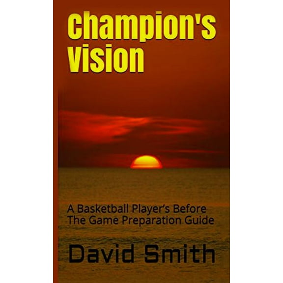 Champion's Vision: A Basketball Player's Before The Game Preparation Guide, (Paperback)
