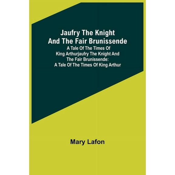 Jaufry the Knight and the Fair Brunissende: A Tale of the Times of King ArthurJaufry the Knight and the Fair Brunissende, (Paperback)