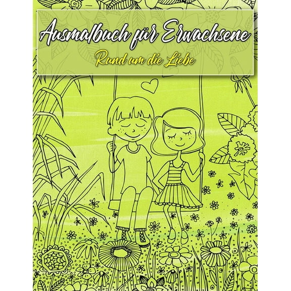 Ausmalbuch fï¿½r Erwachsene : Ausmalbuch fï¿½r Erwachsene: Rund um die Liebe - Ein Buch mit 46 Motiven zum Ausmalen - Malen, Entspannen, Achtsamkeit und Stressabbau - Grï¿½ï¿½e A4