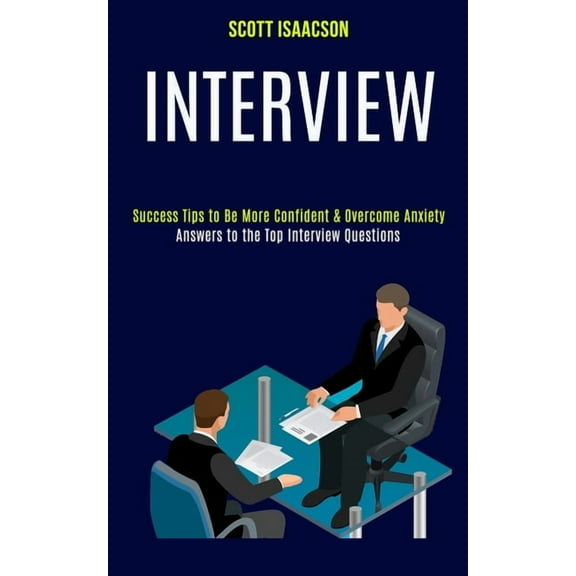 Interview: Answers to the Top Interview Questions (Success Tips to Be More Confident & Overcome Anxiety), (Paperback)