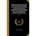 thumbnail image 1 of A Manual of Practice in the Courts of the United States. Embracing the Provisions of the Constitution, the Revised Statutes and Amendments Thereto Relating to Federal Courts, Together With the Rules Promulgated by the Supreme Court of the United...; Volume (Hardcover), 1 of 1