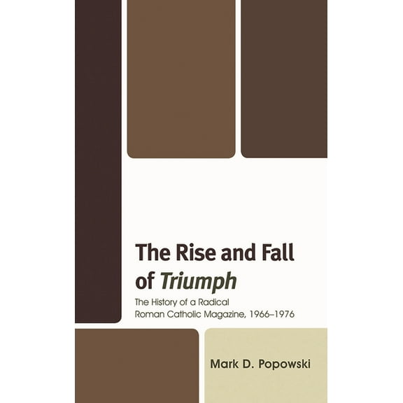 Rise and Fall of Triumph: The History of a Radical Roman Catholic Magazine, 1966-1976, (Hardcover)