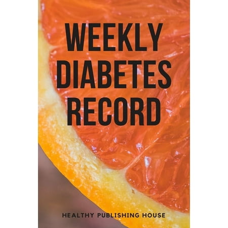 Weekly Diabetes Record: Your set for recording blood sugar and insulin dose (6×9) 110 pages notebook. (Paperback)