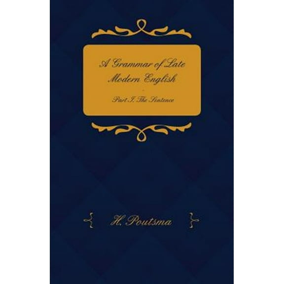 A Grammar of Late Modern English - Part I. the Sentence - Second Half the Composite Sentence (Paperback)